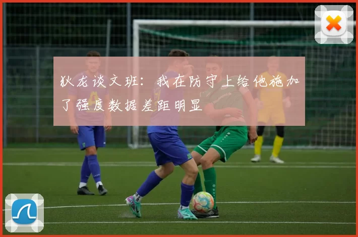 狄龙谈文班：我在防守上给他施加了强度数据差距明显
