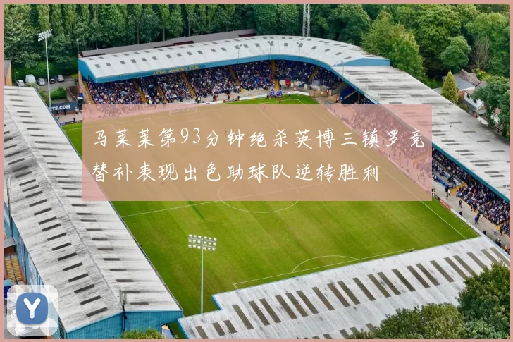 马莱莱第93分钟绝杀英博三镇罗竞替补表现出色助球队逆转胜利